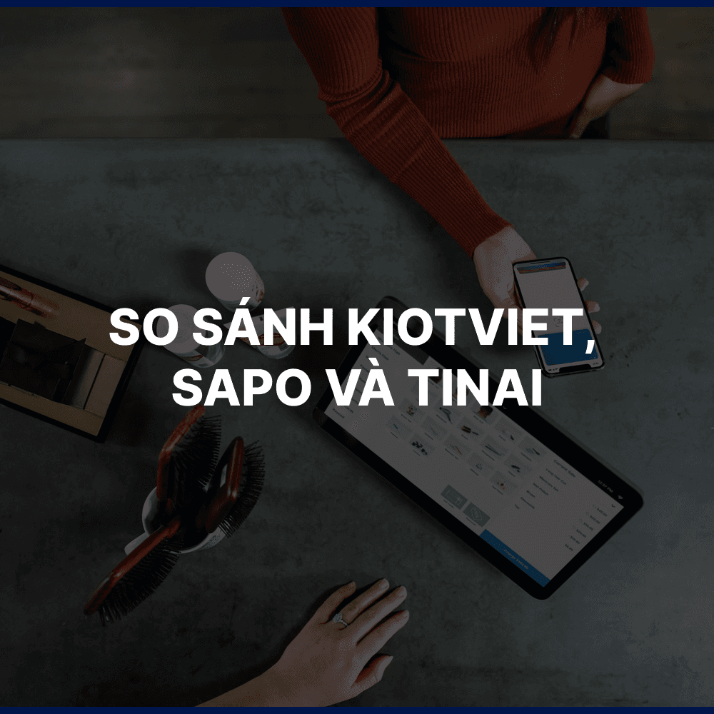 So sánh phần mềm Kiotviet, Sapo và Tinai
